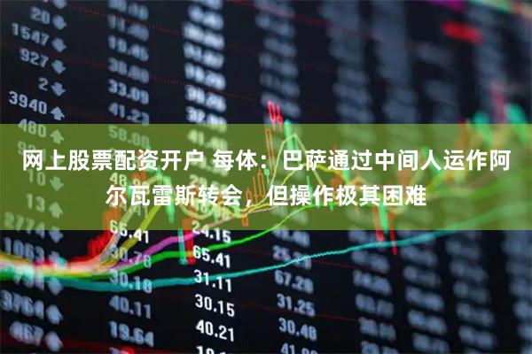 网上股票配资开户 每体：巴萨通过中间人运作阿尔瓦雷斯转会，但操作极其困难